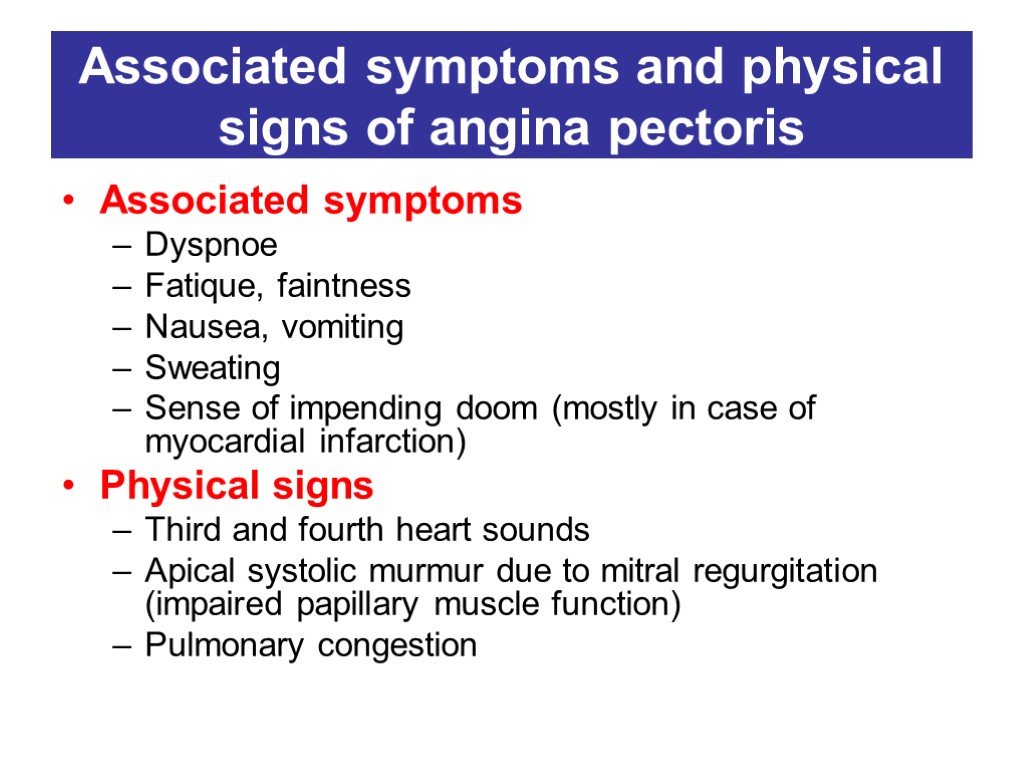 Associated symptoms and physical signs of angina pectoris Associated symptoms Dyspnoe Fatique, faintness Nausea,